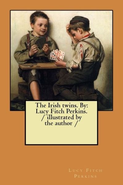 The Irish twins. By - Lucy Fitch Perkins - Libros - Createspace Independent Publishing Platf - 9781984209276 - 26 de enero de 2018