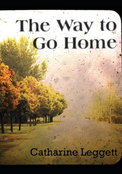 Cover for Catharine Leggett · The Way to Go Home (Paperback Book) (2019)