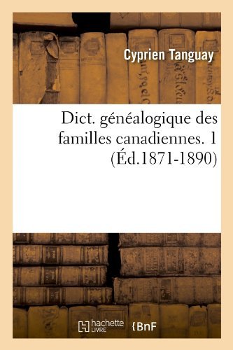 Cover for Cyprien Tanguay · Dict. Genealogique Des Familles Canadiennes. 1 (Ed.1871-1890) (French Edition) (Paperback Book) [French edition] (2012)