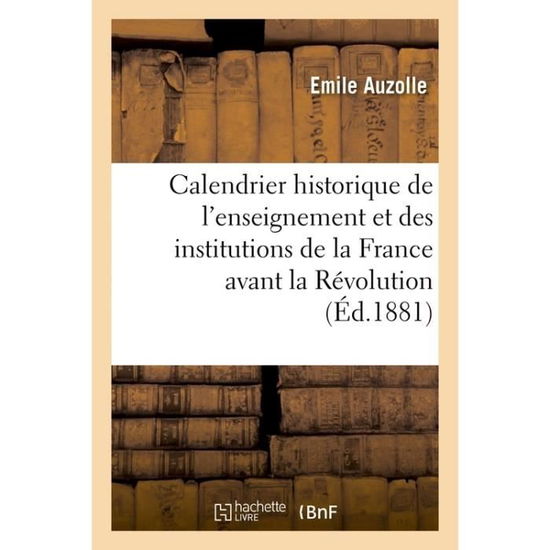 Cover for Auzolle · Calendrier Historique de l'Enseignement Et Des Institutions de la France Avant La Revolution (Paperback Book) (2017)