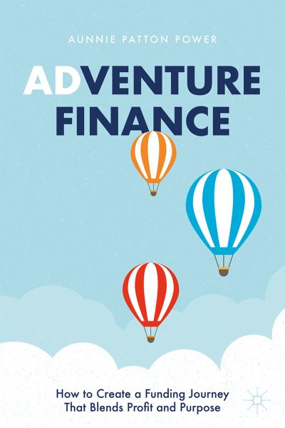 Cover for Aunnie Patton Power · Adventure Finance: How to Create a Funding Journey That Blends Profit and Purpose (Innbunden bok) [1st ed. 2021 edition] (2021)