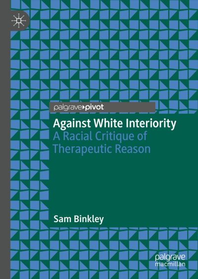 Cover for Sam Binkley · Against White Interiority: A Racial Critique of Therapeutic Reason (Hardcover Book) [2023 edition] (2023)