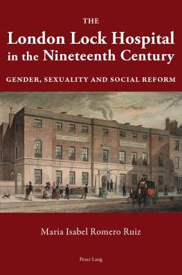 Cover for Maria Isabel Romero Ruiz · The London Lock Hospital in the Nineteenth Century: Gender, Sexuality and Social Reform (Paperback Book) [New edition] (2014)