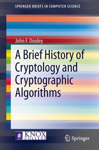 Cover for John F. Dooley · A Brief History of Cryptology and Cryptographic Algorithms - SpringerBriefs in Computer Science (Pocketbok) [2013 edition] (2013)