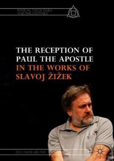 Cover for Ole Jakob Loland · The Reception of Paul the Apostle in the Works of Slavoj Zizek - Radical Theologies and Philosophies (Hardcover Book) [1st ed. 2018 edition] (2018)