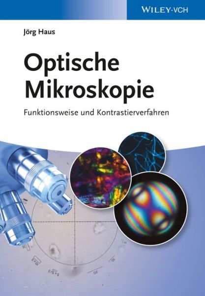 Cover for Haus, Jorg (Aßlar, G) · Optische Mikroskopie: Funktionsweise und Kontrastierverfahren (Hardcover Book) (2014)