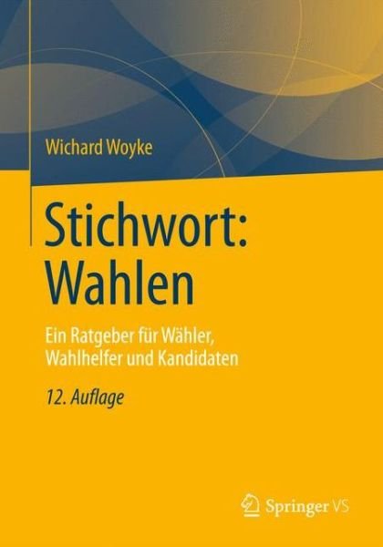 Cover for Wichard Woyke · Stichwort: Wahlen: Ein Ratgeber fur Wahler, Wahlhelfer und Kandidaten (Paperback Book) [German, 12., Aktualisierte U. Erw. Aufl. 2013 edition] (2013)