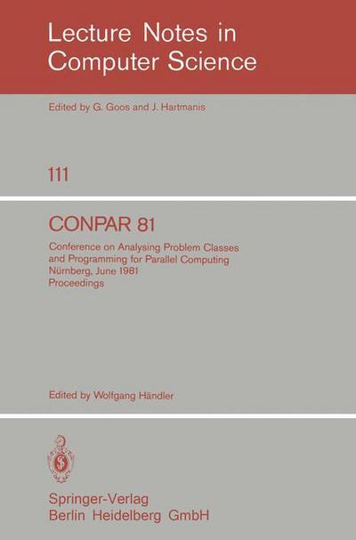 Conpar 81: Conference on Analysing Problem Classes and Programming for Parallel Computing, Nurnberg, June 10-12, 1981. Proceedings - Lecture Notes in Computer Science - W Hndler - Books - Springer-Verlag Berlin and Heidelberg Gm - 9783540108276 - June 1, 1981