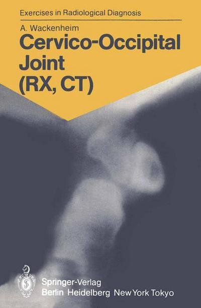 Cover for Auguste Wackenheim · Cervico-Occipital Joint (RX, CT): 158 Radiological Exercises for Students and Practitioners - Exercises in Radiological Diagnosis (Paperback Book) [Softcover reprint of the original 1st ed. 1985 edition] (1985)