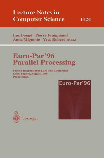 Euro-par'96 - Parallel Processing: Second International Euro-par Conference, Lyon, France, August 26-29, 1996. Proceedings - Lecture Notes in Computer Science - Luc Bouge - Books - Springer-Verlag Berlin and Heidelberg Gm - 9783540616276 - August 14, 1996