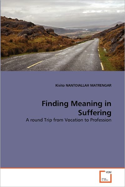 Cover for Kisito Nantoiallah Matrengar · Finding Meaning in Suffering: a Round Trip from Vocation to Profession (Paperback Book) (2011)