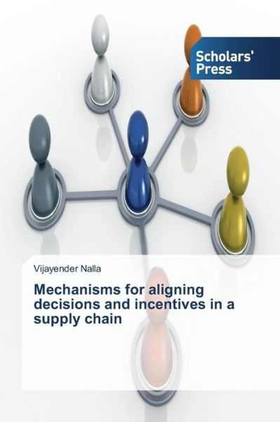 Mechanisms for Aligning Decisions and Incentives in a Supply Chain - Vijayender Nalla - Kirjat - Scholars' Press - 9783639716276 - maanantai 7. heinäkuuta 2014
