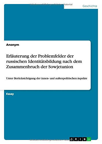 Erlauterung der Problemfelder der russischen Identitatsbildung nach dem Zusammenbruch der Sowjetunion: Unter Berucksichtigung der innen- und aussenpolitischen Aspekte - Anonym - Bøger - Grin Publishing - 9783656687276 - 3. juli 2014