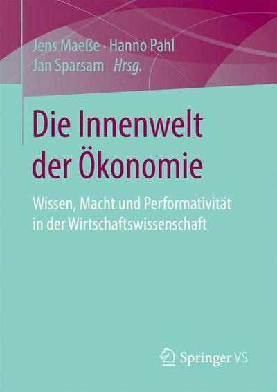 Cover for Die Innenwelt Der OEkonomie: Wissen, Macht Und Performativitat in Der Wirtschaftswissenschaft (Paperback Book) [1. Aufl. 2017 edition] (2016)