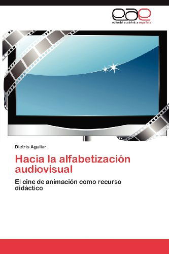 Cover for Dietris Aguilar · Hacia La Alfabetización Audiovisual: El Cine De Animación Como Recurso Didáctico (Paperback Book) [Spanish edition] (2012)