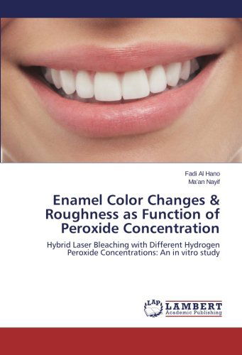 Enamel Color Changes & Roughness As Function of Peroxide Concentration: Hybrid Laser Bleaching with Different Hydrogen Peroxide Concentrations: an in Vitro Study - Ma'an Nayif - Kirjat - LAP LAMBERT Academic Publishing - 9783659152276 - maanantai 24. helmikuuta 2014
