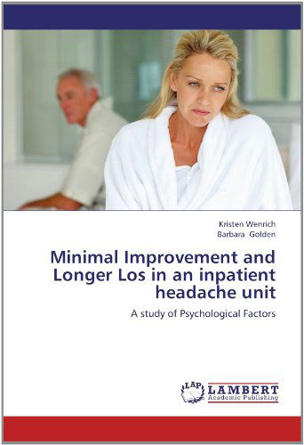 Cover for Barbara Golden · Minimal Improvement and Longer Los in an Inpatient Headache Unit: a Study of Psychological Factors (Paperback Book) (2012)