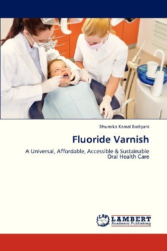 Cover for Bhumika Kamal Badiyani · Fluoride Varnish: a Universal, Affordable, Accessible &amp; Sustainable Oral Health Care (Pocketbok) (2013)