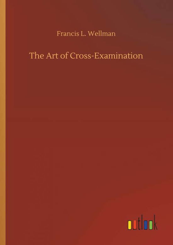 Cover for Wellman · The Art of Cross-Examination (Book) (2018)