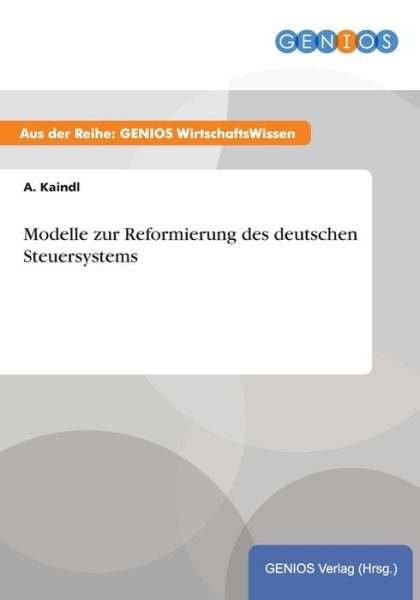 Cover for A Kaindl · Modelle zur Reformierung des deutschen Steuersystems (Paperback Book) (2015)