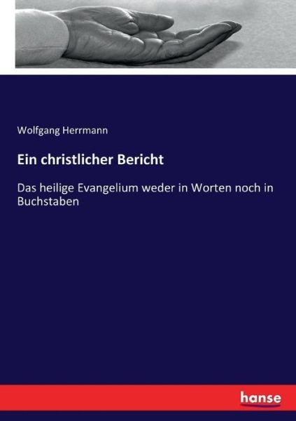 Ein christlicher Bericht - Herrmann - Böcker -  - 9783743624276 - 7 april 2017