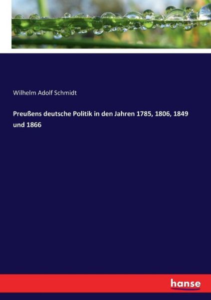 Cover for Wilhelm Adolf Schmidt · Preussens deutsche Politik in den Jahren 1785, 1806, 1849 und 1866 (Paperback Book) (2017)