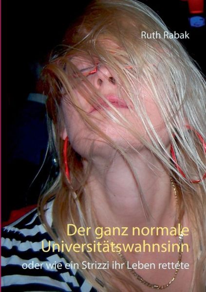 Cover for Ruth Rabak · Der ganz normale Universitatswahnsinn: oder wie ein Strizzi ihr Leben rettete (Paperback Book) (2020)