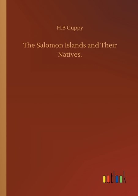 The Salomon Islands and Their Natives. - H B Guppy - Bücher - Outlook Verlag - 9783752336276 - 25. Juli 2020