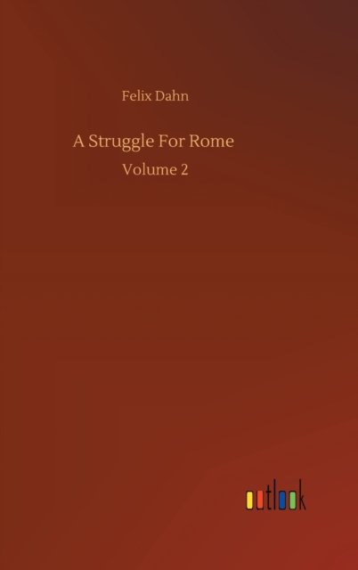 Cover for Felix Dahn · A Struggle For Rome: Volume 2 (Hardcover Book) (2020)