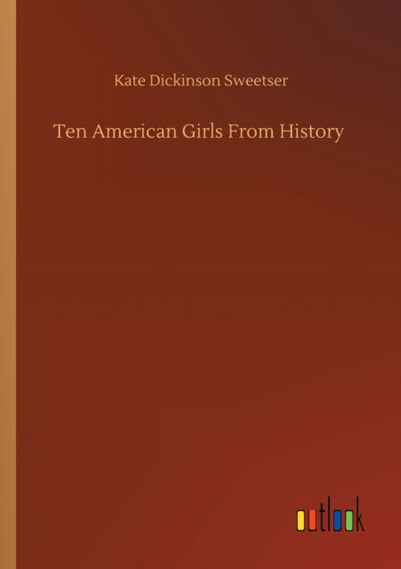 Cover for Kate Dickinson Sweetser · Ten American Girls From History (Paperback Book) (2020)