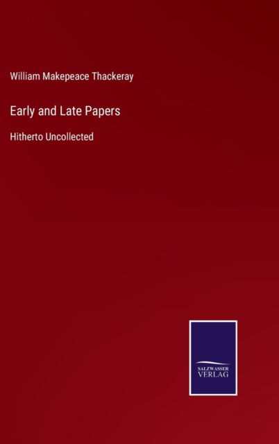 Cover for William Makepeace Thackeray · Early and Late Papers (Hardcover bog) (2021)
