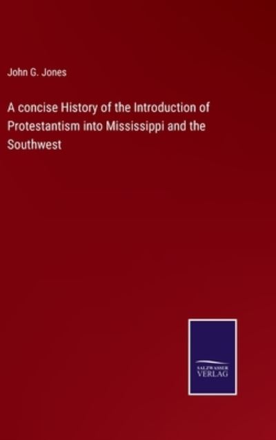 Cover for John G Jones · A concise History of the Introduction of Protestantism into Mississippi and the Southwest (Hardcover Book) (2022)