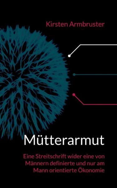 Cover for Kirsten Armbruster · Mutterarmut: Eine Streitschrift wider eine von Mannern definierte und nur am Mann orientierte OEkonomie (Paperback Book) (2019)