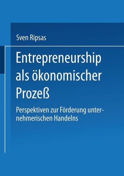 Cover for Sven Ripsas · Entrepreneurship Als Okonomischer Prozess: Perspektiven Zur Forderung Unternehmerischen Handelns (Paperback Book) (1997)