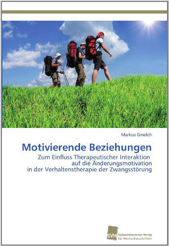 Cover for Markus Gmelch · Motivierende Beziehungen: Zum Einfluss Therapeutischer Interaktion   Auf Die Änderungsmotivation  in Der Verhaltenstherapie Der Zwangsstörung (Paperback Book) [German edition] (2011)