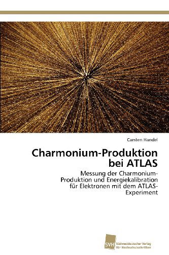 Cover for Carsten Handel · Charmonium-produktion Bei Atlas: Messung Der Charmonium-  Produktion Und Energiekalibration  Für Elektronen Mit Dem Atlas-  Experiment (Paperback Book) [German edition] (2012)