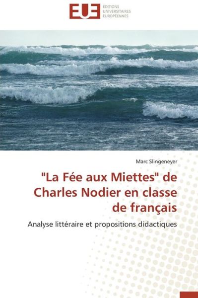 Cover for Marc Slingeneyer · &quot;La Fée Aux Miettes&quot; De Charles Nodier en Classe De Français: Analyse Littéraire et Propositions Didactiques (Paperback Book) [French edition] (2018)