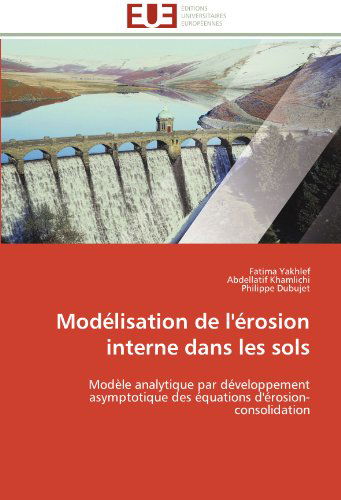 Cover for Philippe Dubujet · Modélisation De L'érosion Interne Dans Les Sols: Modèle Analytique Par Développement Asymptotique Des Équations D'érosion-consolidation (Paperback Book) [French edition] (2018)