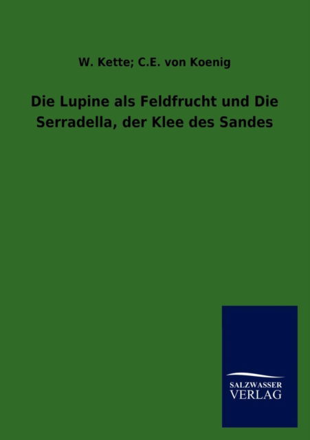 Cover for W Von Koenig C E Kette · Die Lupine als Feldfrucht und Die Serradella, der Klee des Sandes (Taschenbuch) [German edition] (2013)