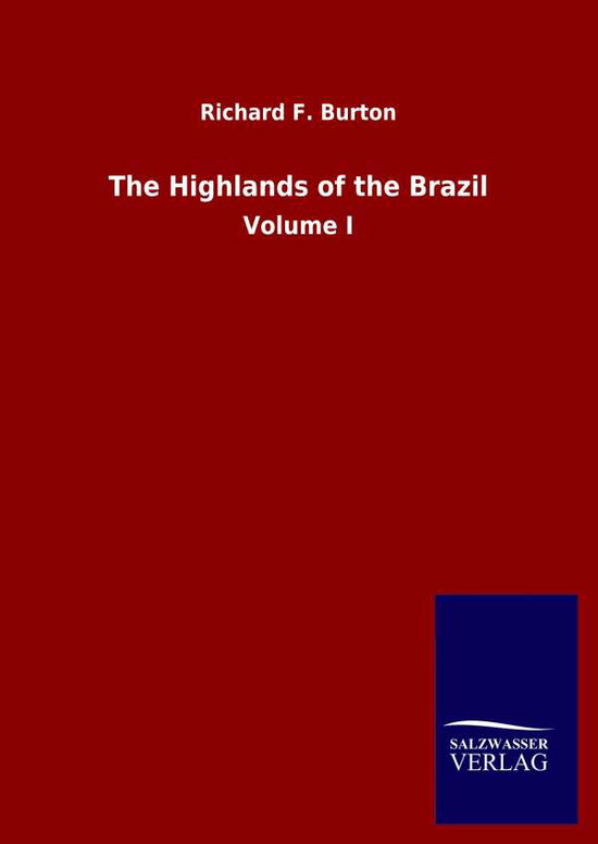 Cover for Richard F Burton · The Highlands of the Brazil: Volume I (Hardcover Book) (2020)