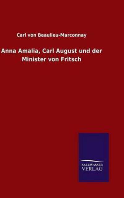 Anna Amalia, Carl August und der Minister von Fritsch - Carl Von Beaulieu-Marconnay - Books - Salzwasser-Verlag Gmbh - 9783846077276 - December 14, 2015