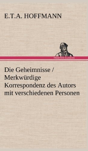 Cover for E. T. A. Hoffmann · Die Geheimnisse / Merkwurdige Korrespondenz Des Autors Mit Verschiedenen Personen (Hardcover Book) [German edition] (2012)