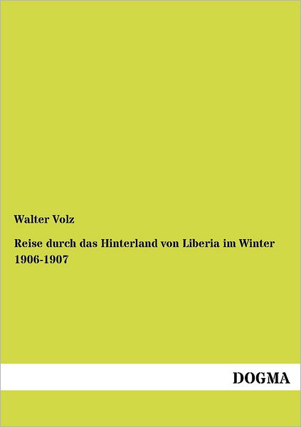 Reise durch das Hinterland von Liberia im Winter 1906-1907 - Walter Volz - Books - Dogma - 9783954549276 - July 19, 2012