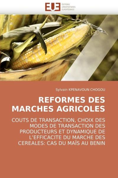 Cover for Sylvain Kpenavoun Chogou · Reformes Des Marches Agricoles: Couts De Transaction, Choix Des Modes De Transaction Des Producteurs et Dynamique De L?efficacite Du Marche Des Cereales: Cas Du Maïs Au Benin (Paperback Book) [French edition] (2018)
