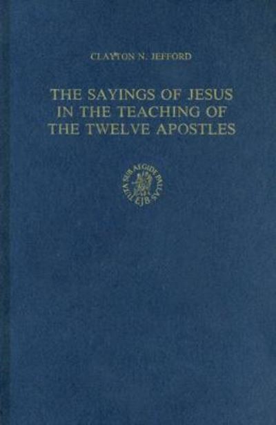 Cover for Clayton N. Jefford · The Sayings of Jesus in the Teaching of the Twelve Apostles (Supplements to Vigiliae Christianae, Vol 11) (Hardcover Book) (1989)