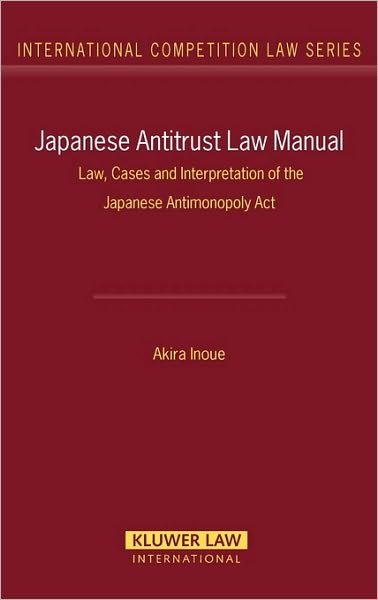 Cover for Akira Inoue · Japanese Antitrust Law Manual: Law, Cases and Interpretation of the Japanese Antimonopoly Act - International Competition Law Series Set (Hardcover bog) (2007)