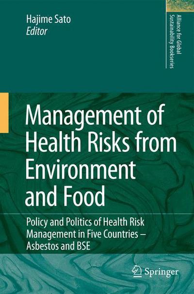 Cover for Hajime Sato · Management of Health Risks from Environment and Food: Policy and Politics of Health Risk Management in Five Countries -- Asbestos and BSE - Alliance for Global Sustainability Bookseries (Hardcover Book) [2010 edition] (2009)