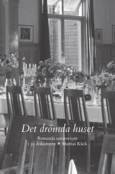 Cover for Mattias Käck · Det drömda huset : Romanäs sanatorium i 39 dokument (Paperback Book) (2022)