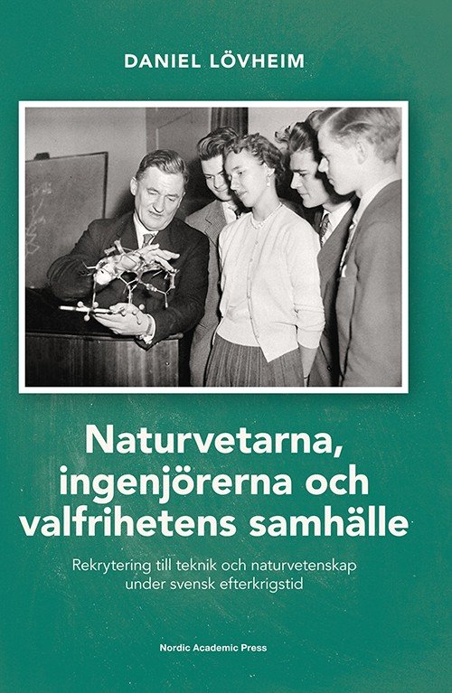 Cover for Lövheim Daniel · Naturvetarna, ingenjörerna och valfrihetens samhälle : rekrytering till teknik och naturvetenskap under svensk efterkrig (Innbunden bok) (2016)