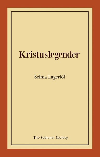 Kristuslegender - Selma Lagerlöf - Libros - The Sublunar Society - 9789188999276 - 4 de diciembre de 2019